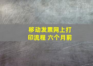 移动发票网上打印流程 六个月前